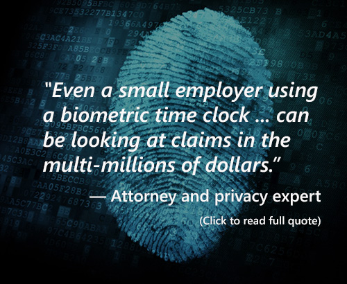 'Even a small employer using a biometric time clock ... can be looking at claims in the multi-millions of dollars,' said an attorney and privacy expert.